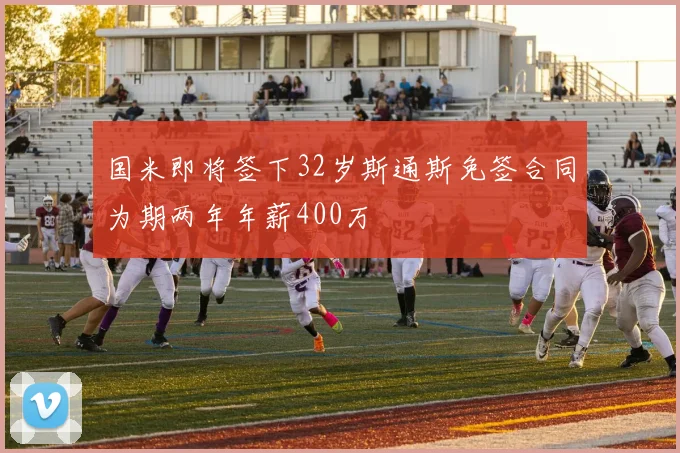 国米即将签下32岁斯通斯免签合同为期两年年薪400万